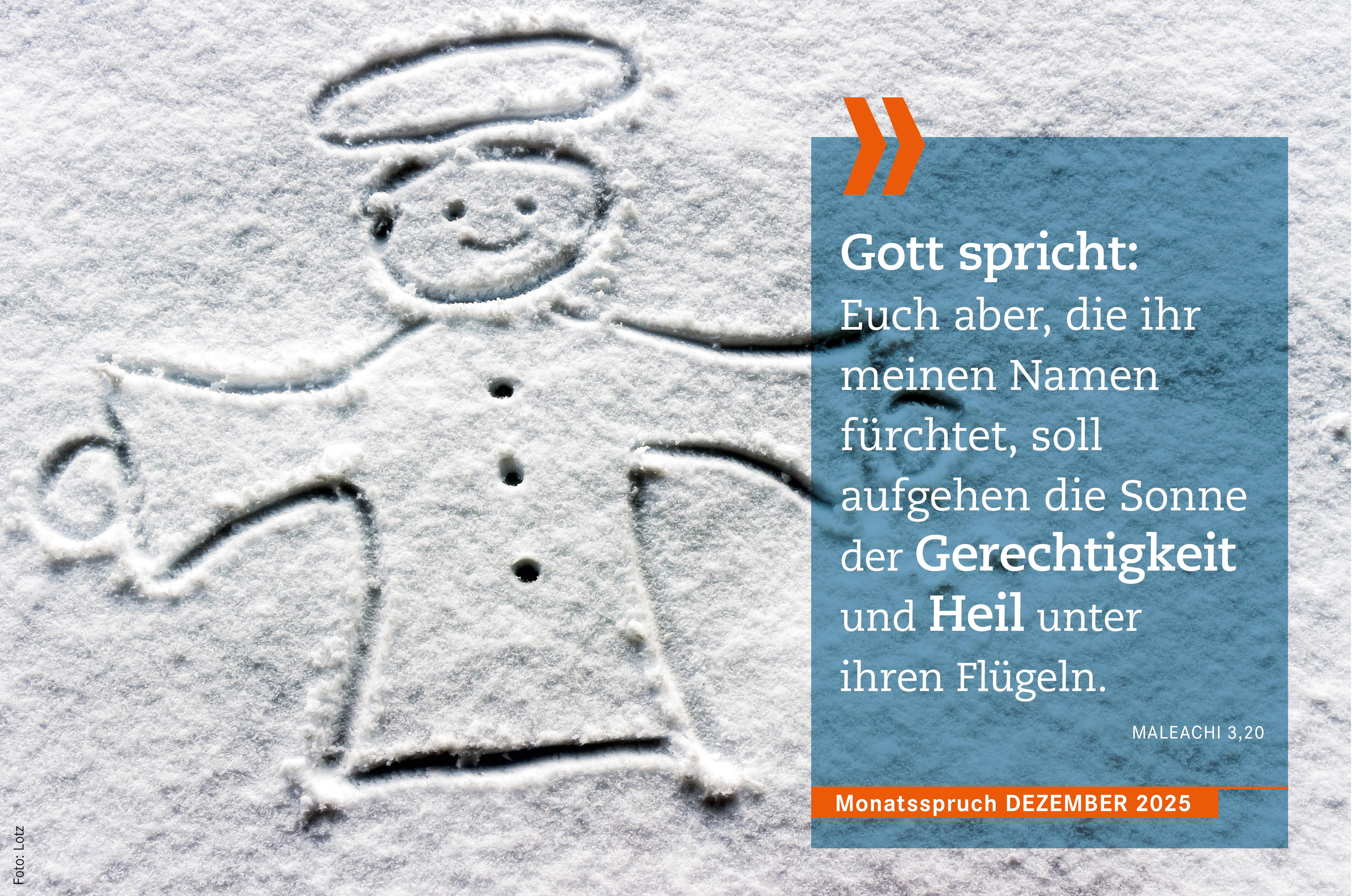 „Monatsspruch Dezember 2025 - Gott spricht: Euch aber, die ihr meinen Namen fürchtet, soll aufgehen die Sonne der
Gerechtigkeit und Heil unter ihren Flügeln. - Maleachi 3,20
